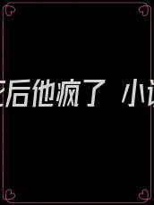 我死后他疯了 小说